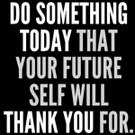 Do something for your future self