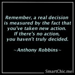 A real decision is measured by taking action -Anthony Robbins