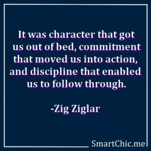 It was character that got us out of bed. Zig Ziglar